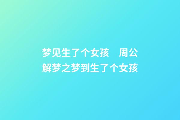 梦见生了个女孩　周公解梦之梦到生了个女孩